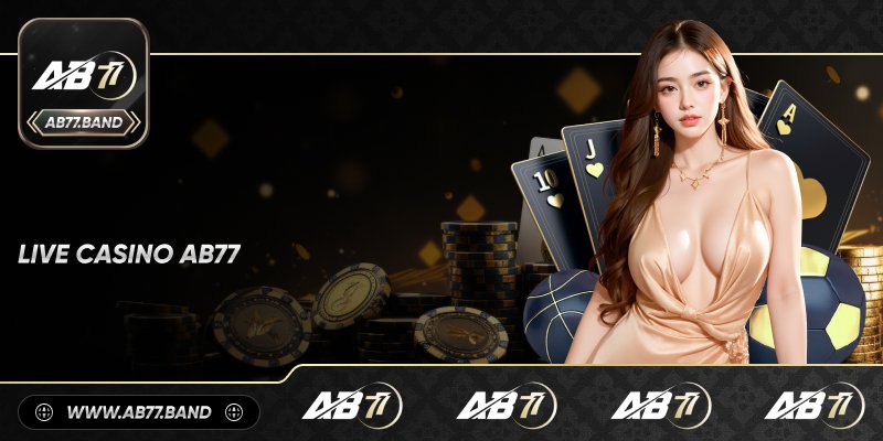 Những Điều Cần Biết Khi Tham Gia Live Casino AB77