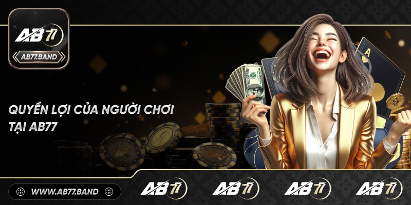 Quyền Lợi Khi Tham Gia AB77 Casino