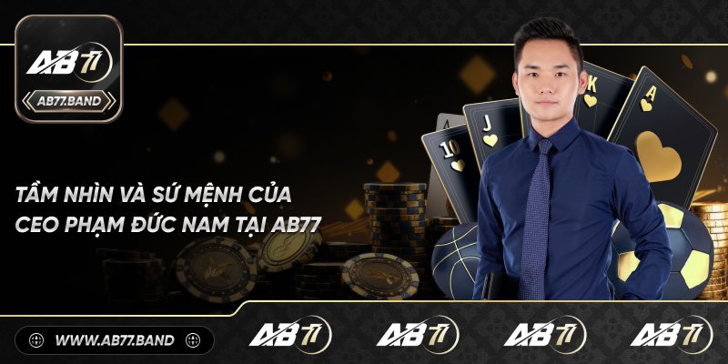 Tầm Nhìn và Sứ Mệnh Của CEO Phạm Đức Nam Trong AB77