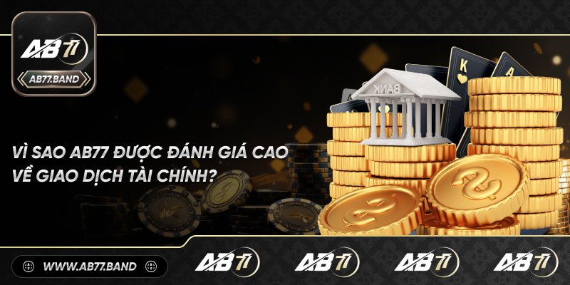 Những Lý Do AB77 Được Người Dùng Tin Dùng Về Giao Dịch Tài Chính