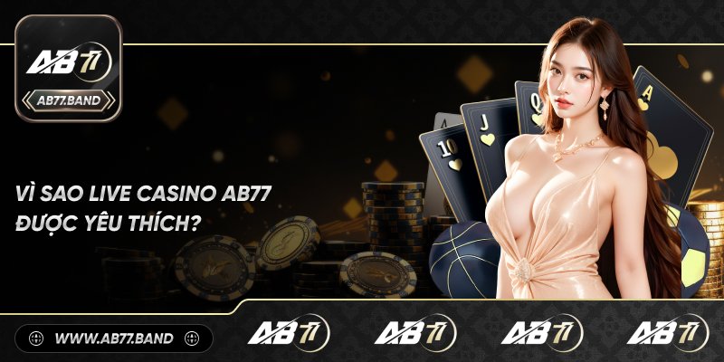 Những Lý Do Live Casino AB77 Được Ưa Chuộng